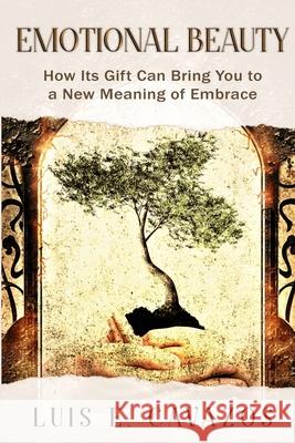 Emotional Beauty: How Its Gift Can Bring You to a New Meaning of Embrace Luis E. Cavazos 9780578622705 Inspired to Thrive - książka