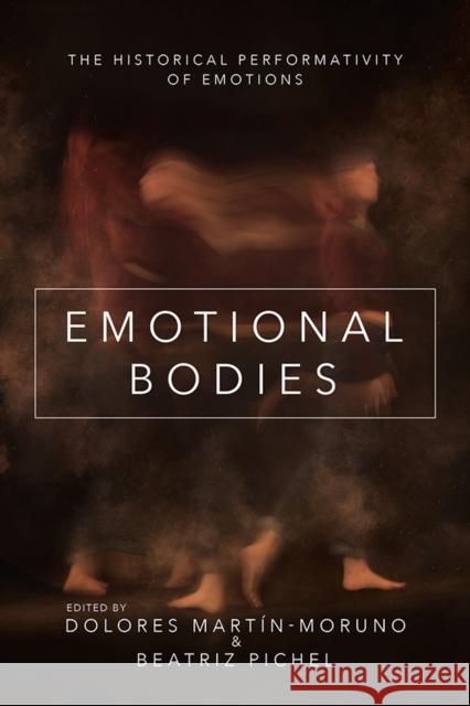 Emotional Bodies: The Historical Performativity of Emotions Dolores Martin Moruno Beatriz Pichel 9780252042898 University of Illinois Press - książka