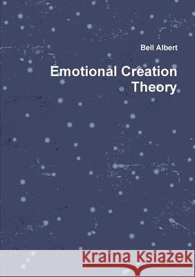 Emotional Creation Theory Bell Albert 9781312113749 Lulu.com - książka