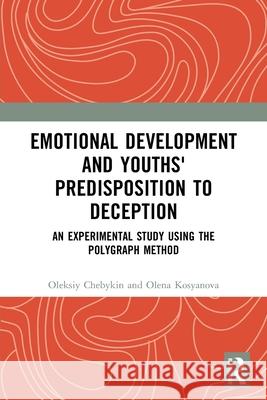 Emotional Development and Youths' Predisposition to Deception: An Experimental Study Using the Polygraph Method Olena Kosyanova 9781032769073 Routledge - książka