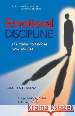 Emotional Discipline: The Power to Choose How You Feel; 5 Life Changing Steps to Feeling Better Every Day Manz, Charles C. 9781576752302 Berrett-Koehler Publishers - książka