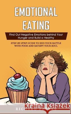 Emotional Eating: Find Out Negative Emotions behind Your Hunger and Build a Healthy (Step-by-step Guide to End Your Battle with Food and Richard Peters 9781998769063 Jordan Levy - książka