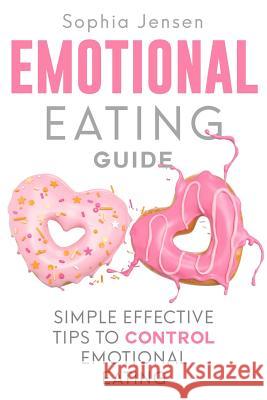 Emotional Eating Guide: Simple Effective Tips to Control Emotional Eating Sophia Jenson 9781096349990 Independently Published - książka