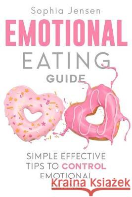 Emotional Eating Guide: Simple Effective Tips to Control Emotional Eating Sophia Jenson 9781999222833 Elkholy - książka