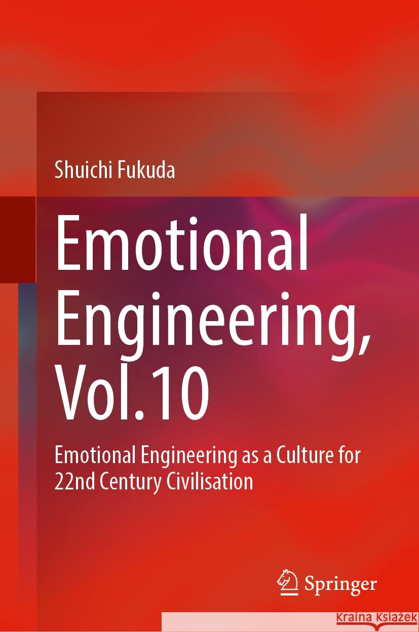 Emotional Engineering, Vol.10: Emotional Engineering as a Culture for 22nd Century Civilisation Shuichi Fukuda 9783031727115 Springer - książka