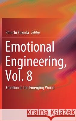 Emotional Engineering, Vol. 8: Emotion in the Emerging World Fukuda, Shuichi 9783030383596 Springer - książka