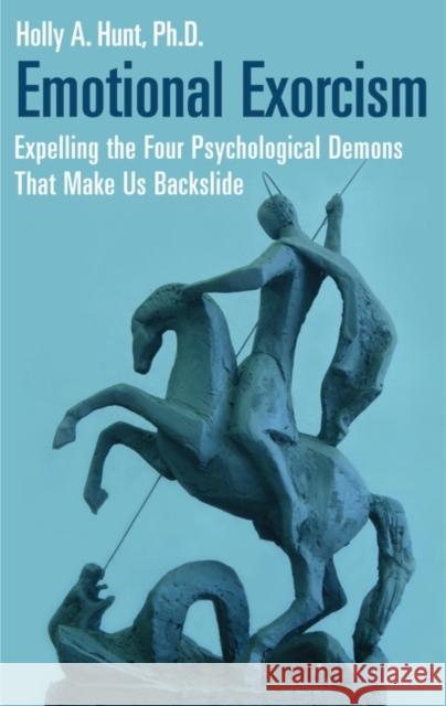 Emotional Exorcism: Expelling the Four Psychological Demons That Make Us Backslide Hunt, Holly A. 9780313360213 Praeger Publishers - książka