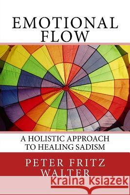 Emotional Flow: A Holistic Approach to Healing Sadism Peter Fritz Walter 9781983988615 Createspace Independent Publishing Platform - książka