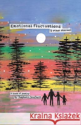 Emotional Fluctuations (& Other Stories) Stephanie Bouchard   9780228892731 Tellwell Talent - książka