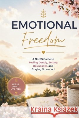 Emotional Freedom: A No-BS Guide to Feeling Deeply, Setting Boundaries, and Staying Grounded Tammy Dow 9781778243592 Tammy Dow - książka