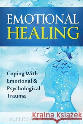 Emotional Healing: Coping with Emotional and Psychological Trauma Melissa Anna Holloway 9781546510970 Createspace Independent Publishing Platform - książka