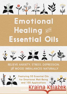 Emotional Healing with Essential Oils: Relieve Anxiety, Stress, Depression, and Mood Imbalances Naturally Leslie Moldenauer 9781641525466 Rockridge Press - książka