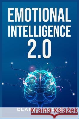 Emotional Intelligence 2.0: Achieving Success Through Emotional Intelligence (2023 Guide for Beginners) Clara Lucas   9783988313164 Clara Lucas - książka