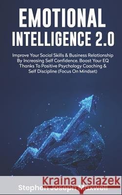 Emotional Intelligence 2.0: Improve Your Social Skills and Business Relationship by Increasing Self Confidence. Boost Your Eq Thanks to Positive P Stephen Joseph Maxwell 9781091537156 Independently Published - książka