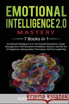 Emotional Intelligence 2.0 Mastery- 7 Books in 1: Emotional Intelligence 2.0, The Empath Experience, Anger Management, Self-Discipline Handbook, Stoic Deshotels, Kathrin 9781087888552 Indy Pub - książka