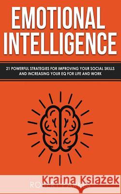 Emotional Intelligence: 21 Powerful Strategies for Improving Your Social Skills and Increasing Your Eq for Life and Work Robert Parkes 9781799021346 Independently Published - książka
