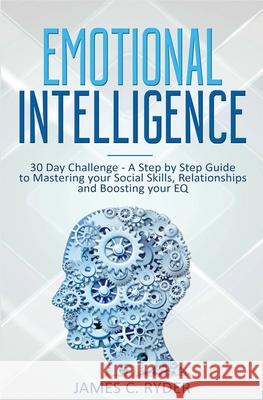 Emotional Intelligence: 30 Day Challenge - a Step by Step Guide to Mastering Your Social Skills, Relationships and Boost Your EQ James C Ryder 9781647710453 Nelly B.L. International Consulting Ltd. - książka