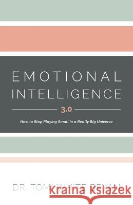 Emotional Intelligence 3.0: How to Stop Playing Small in a Really Big Universe Dr Tomi White Bryan   9781544529370 Houndstooth Press - książka