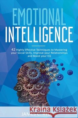 Emotional Intelligence: 42 Highly Effective Techniques to Mastering Your Social Skills, Improve Your Relationships and Increase Your EQ James C. Ryder 9781647710446 Nelly B.L. International Consulting Ltd. - książka