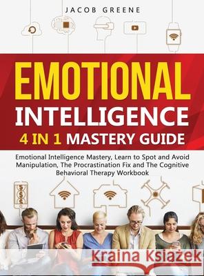 Emotional Intelligence: 4 In 1 Mastery Guide: Emotional Intelligence Mastery, Learn to Spot and Avoid Manipulation, The Procrastination Fix an Jacob Greene 9781733238335 FC Publishing - książka