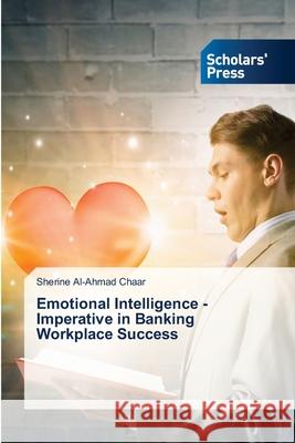 Emotional Intelligence - Imperative in Banking Workplace Success Sherine Al-Ahmad Chaar 9786138953166 Scholars' Press - książka