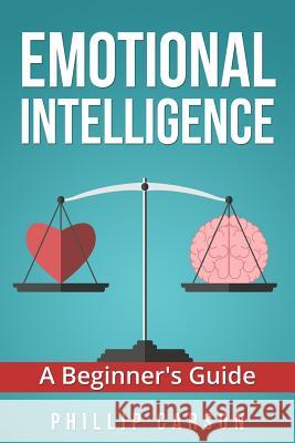 Emotional Intelligence: A Beginner's Guide Phillip Carson 9781537187440 Createspace Independent Publishing Platform - książka