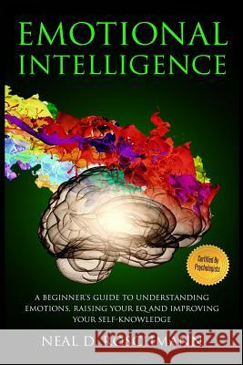 Emotional Intelligence: A Beginner's Guide to Understanding Emotions, Raising Your EQ and Improving Your Self-Knowledge Roschmann, Neal D. 9781717374042 Createspace Independent Publishing Platform - książka