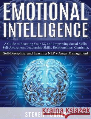Emotional Intelligence: A Guide to Boosting Your EQ and Improving Social Skills, Self- Awareness, Leadership Skills, Relationships, Charisma, Steven Turner 9781647482336 Bravex Publications - książka