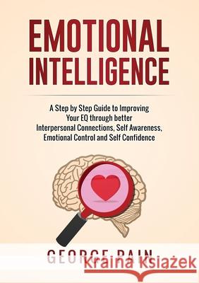 Emotional Intelligence: A Practical Guide to Improving Your EQ through better Interpersonal Connections, Self Awareness, Emotional Control and Pain, George 9781922300348 George Pain - książka