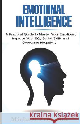 Emotional Intelligence: A Practical Guide to Master Your Emotions, Improve Your EQ, Social Skills & Overcome Negativity Michael Freeman 9781074009380 Independently Published - książka
