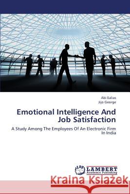 Emotional Intelligence and Job Satisfaction Ealias Abi, George Jijo 9783659313615 LAP Lambert Academic Publishing - książka