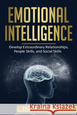 Emotional Intelligence: Develop Extraordinary Relationships, People Skills, and Social Skills Theresa Chang 9781087813868 Pg Publishing LLC - książka