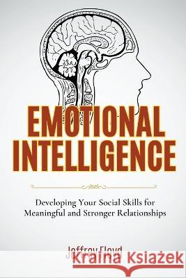 Emotional Intelligence: Developing Your Social Skills for Meaningful and Stronger Relationships Jeffrey Floyd   9798215373774 Starfelia Ltd - książka