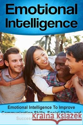 Emotional Intelligence: Emotional Intelligence To Improve Communication Skills, Social Skills, and Success In Relationships Daniel Robbins Josh Jackson 9781503215863 Createspace Independent Publishing Platform - książka