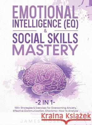 Emotional Intelligence (EQ) & Social Skills Mastery (2 in 1): 100+ Strategies & Exercises For Overcoming Anxiety, Effective Communication, Charisma+ H James Hoskins 9781801343527 Sam Gavin - książka