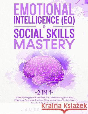 Emotional Intelligence (EQ) & Social Skills Mastery (2 in 1): 100+ Strategies & Exercises For Overcoming Anxiety, Effective Communication, Charisma+ H James Hoskins 9781801343800 Sam Gavin - książka