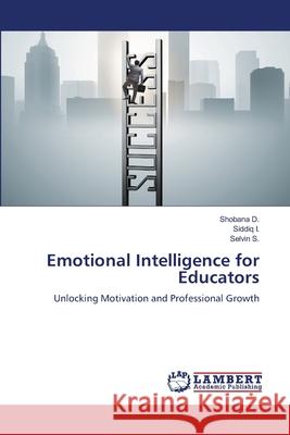 Emotional Intelligence for Educators D., Shobana, I., Siddiq, S., Selvin 9786207646944 LAP Lambert Academic Publishing - książka