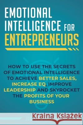 Emotional Intelligence for Entrepreneurs: How to Use the Secrets of Emotional Intelligence to Achieve Better Sales, Increase EQ, Improve Leadership, a Joel E. Winston 9781951999094 Business Leadership Platform - książka