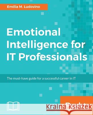 Emotional Intelligence for IT Professionals Ludovino, Emília M. 9781787285798 Packt Publishing - książka