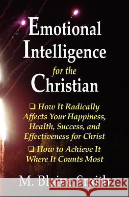 Emotional Intelligence for the Christian: How It Radically Affects Your Hapiness, Health, Success, and Effectiveness for Christ. How to Achieve It Whe M. Blaine Smith 9780984032266 Silvercrest Books - książka