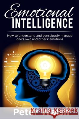 Emotional Intelligence: How to understand and consciously manage one's own and others' emotions Peter Walsh 9781689346108 Independently Published - książka