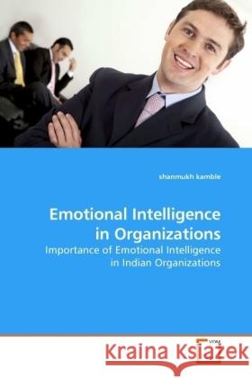 Emotional Intelligence in Organizations : Importance of Emotional Intelligence in Indian Organizations Kamble, Shanmukh 9783639231625 VDM Verlag Dr. Müller - książka