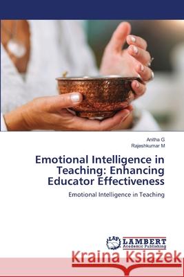 Emotional Intelligence in Teaching: Enhancing Educator Effectiveness G, Anitha, M, Rajeshkumar 9786208445591 LAP Lambert Academic Publishing - książka