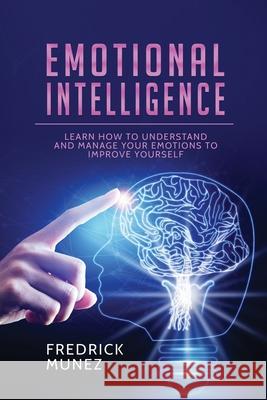 Emotional Intelligence: Learn How to Understand and Manage Your Emotions to Improve Yourself Fredrick Munez 9781801490412 17 Books Publishing - książka