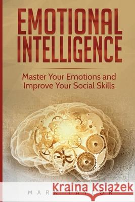 Emotional Intelligence: Master Your Emotions and Improve Your Social Skills Mark Taylor   9781801490153 17 Books Publishing - książka