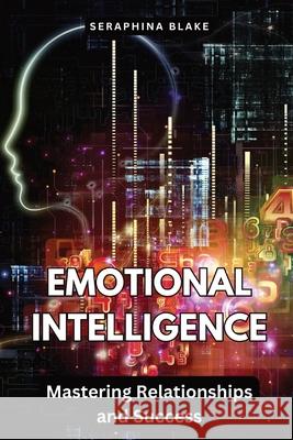 Emotional Intelligence: Mastering Relationships and Success Seraphina Blake 9798869383624 Quillquest Publishers - książka