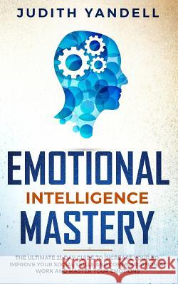 Emotional Intelligence Mastery: The Ultimate 21-Day Guide to Increase your EQ, Improve your Social Skills and Communication at Work and Master Your Em Judith Yandell 9781072142058 Independently Published - książka