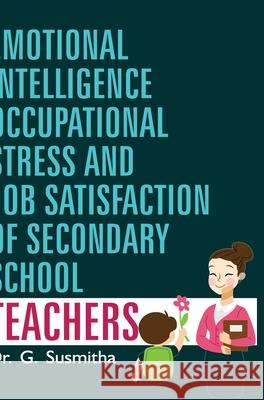 Emotional Intelligence, Occupational Stress and Job Satisfaction of Secondary School Teachers G. Susmitha 9789386841872 Discovery Publishing House Pvt Ltd - książka