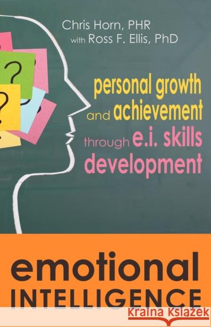 Emotional Intelligence: Personal Growth and Achievement Through E.I. Skills Development Chris Horn Ross F. Ellis 9781604948110 Wheatmark - książka