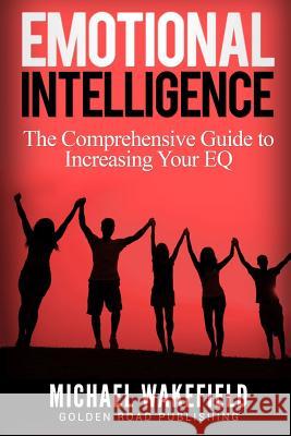 Emotional Intelligence: The Comprehensive Guide to Increasing Your EQ Wakefield, Michael 9781540607089 Createspace Independent Publishing Platform - książka